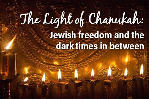 The Light of Chanukah: Jewish Freedom and the Dark Times in Between