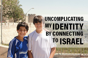 Uncomplicating My Identity by Connecting to Israel