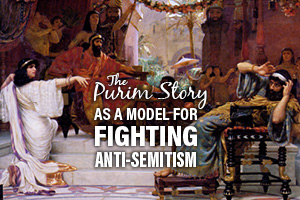 The Purim Story as a Model for Fighting anti-Semitism