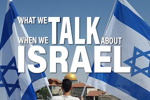 A Dose of Nuance: What we talk about when we talk about Israel