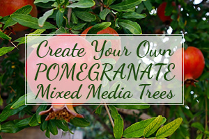 Create Your Own Pomegranate Mixed Media Trees