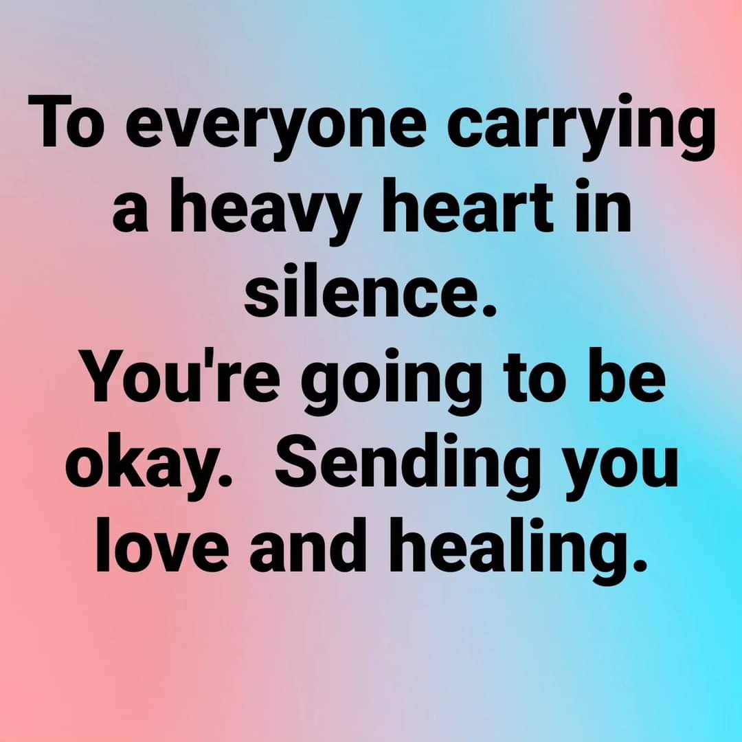 To everyone carrying a heavy heart in silence - you're going to be okay. Sending you love and healing