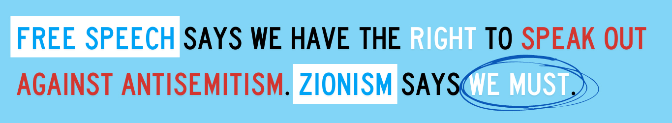 Free speech says we have the right to speak up against Antisemitism. Zionism says we must.