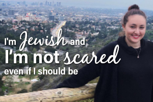 I'm Jewish And I’m Not Scared, Even If I Should Be